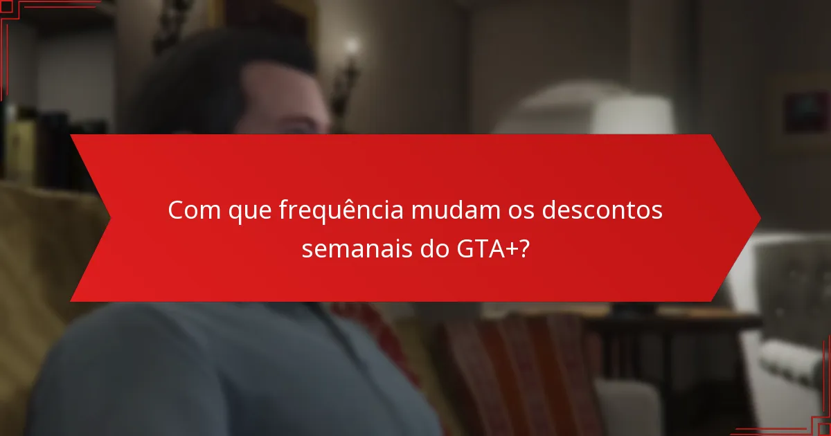 Como posso resgatar os descontos semanais do GTA+?
