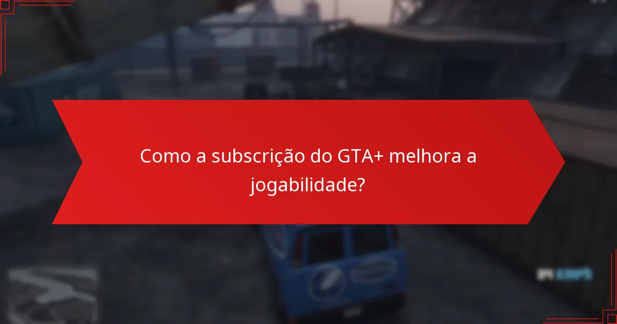 Quais propriedades estão incluídas nas recompensas do GTA+ deste mês?