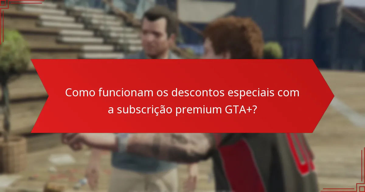 Que recompensas exclusivas oferece a subscrição premium GTA+?