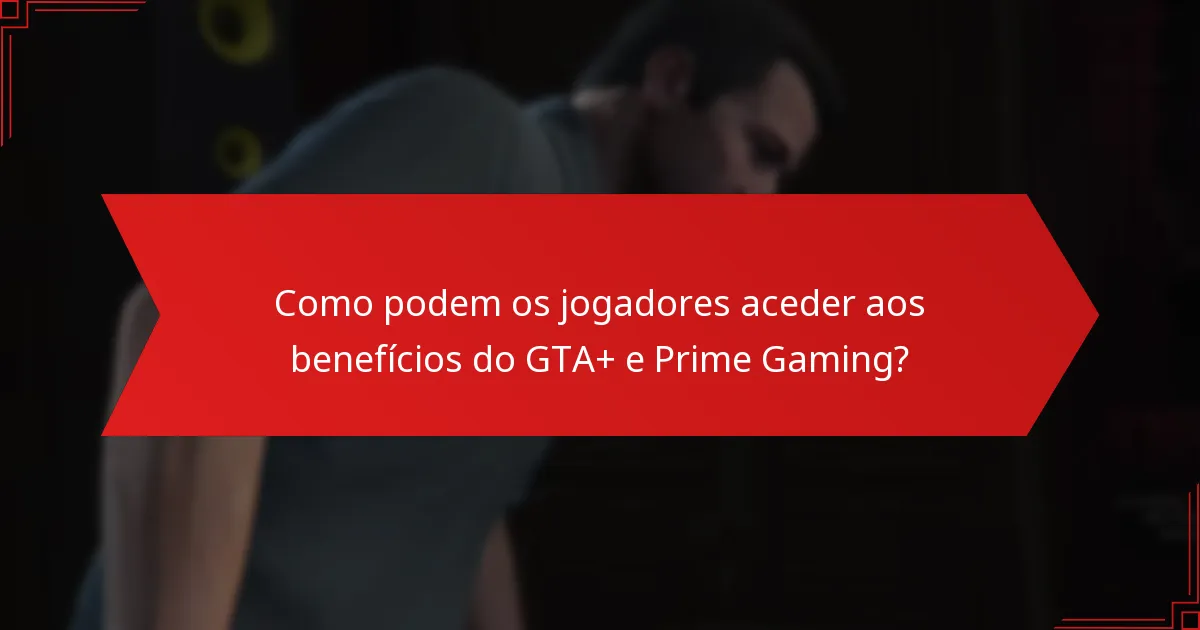 Que conteúdo exclusivo está disponível através do GTA+ e Prime Gaming?