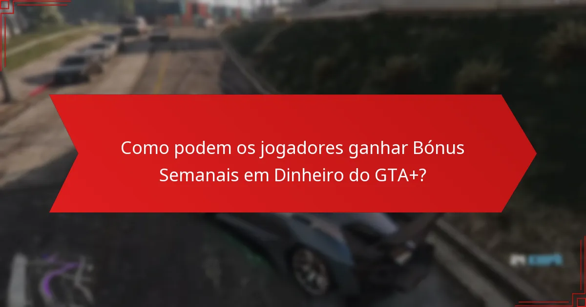 Como podem os jogadores ganhar Bónus Semanais em Dinheiro do GTA+?