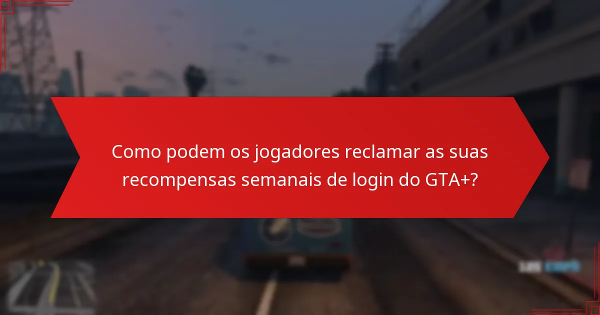 Como podem os jogadores reclamar as suas recompensas semanais de login do GTA+?