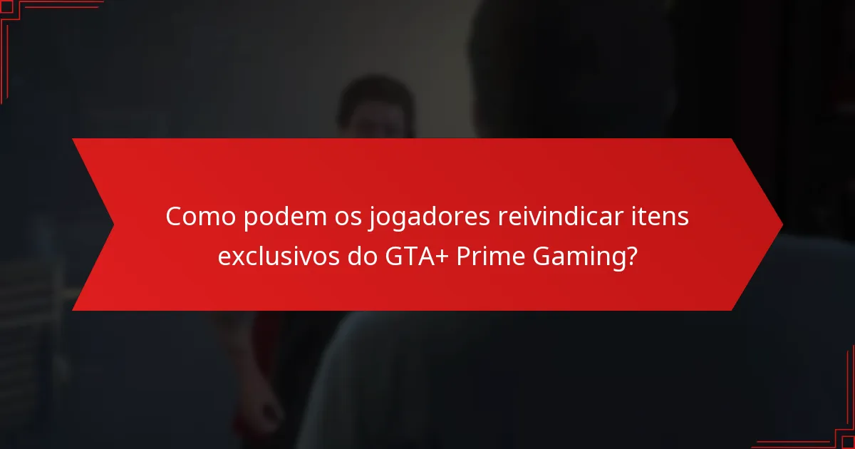 Quando estão disponíveis os itens exclusivos do GTA+ Prime Gaming?