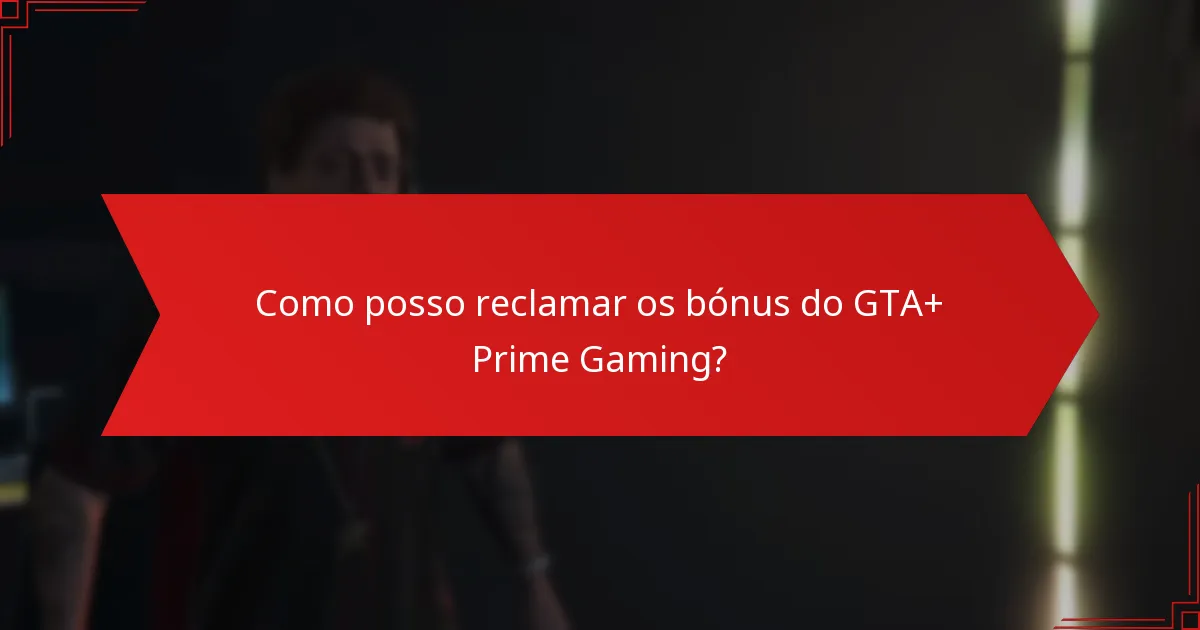 Que bónus e recompensas estão disponíveis através do GTA+ e do Prime Gaming?