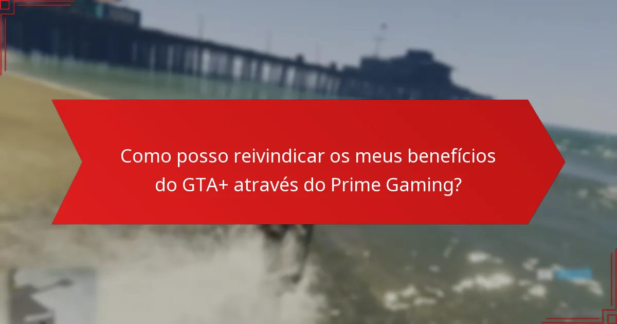 Como posso reivindicar os meus benefícios do GTA+ através do Prime Gaming?