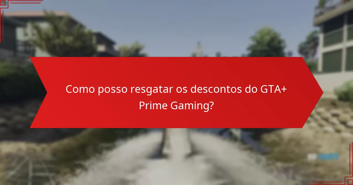 Como posso resgatar os descontos do GTA+ Prime Gaming?