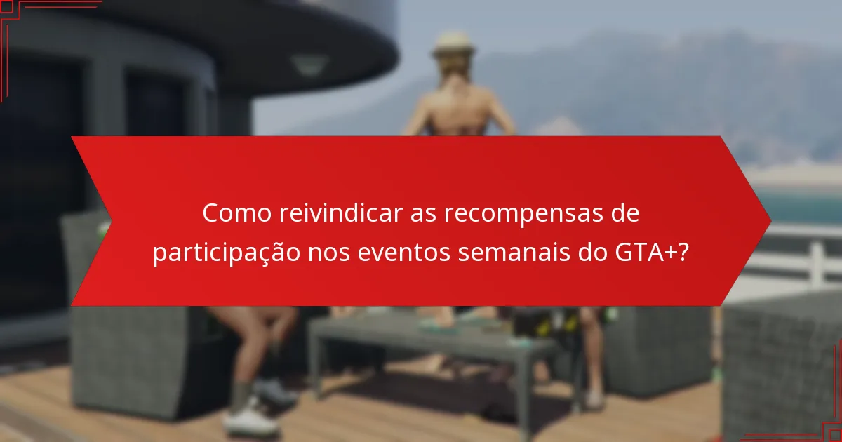 Quem é elegível para as recompensas de participação nos eventos semanais do GTA+?