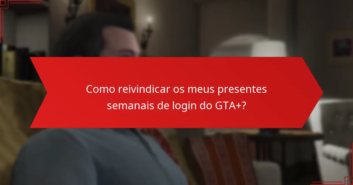 Como reivindicar os meus presentes semanais de login do GTA+?