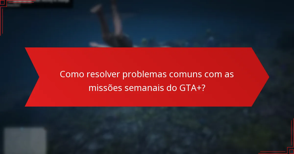 Como as missões semanais do GTA+ fomentam o envolvimento da comunidade?