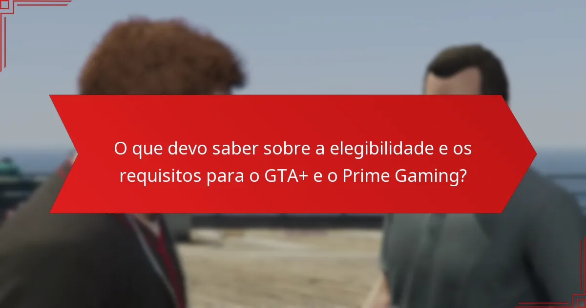 Quais são os detalhes de preços e subscrições para o GTA+ e o Prime Gaming?