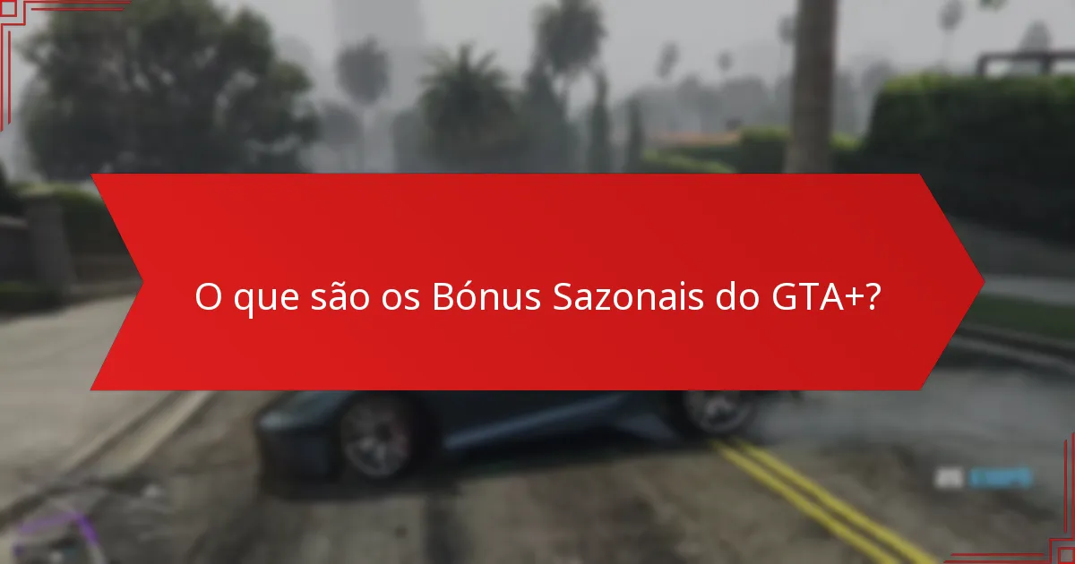 Quais eventos festivos estão incluídos nos Bónus Sazonais do GTA+?