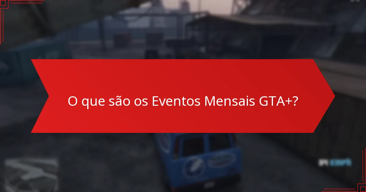 Quais desafios únicos estão incluídos nos Eventos Mensais GTA+?