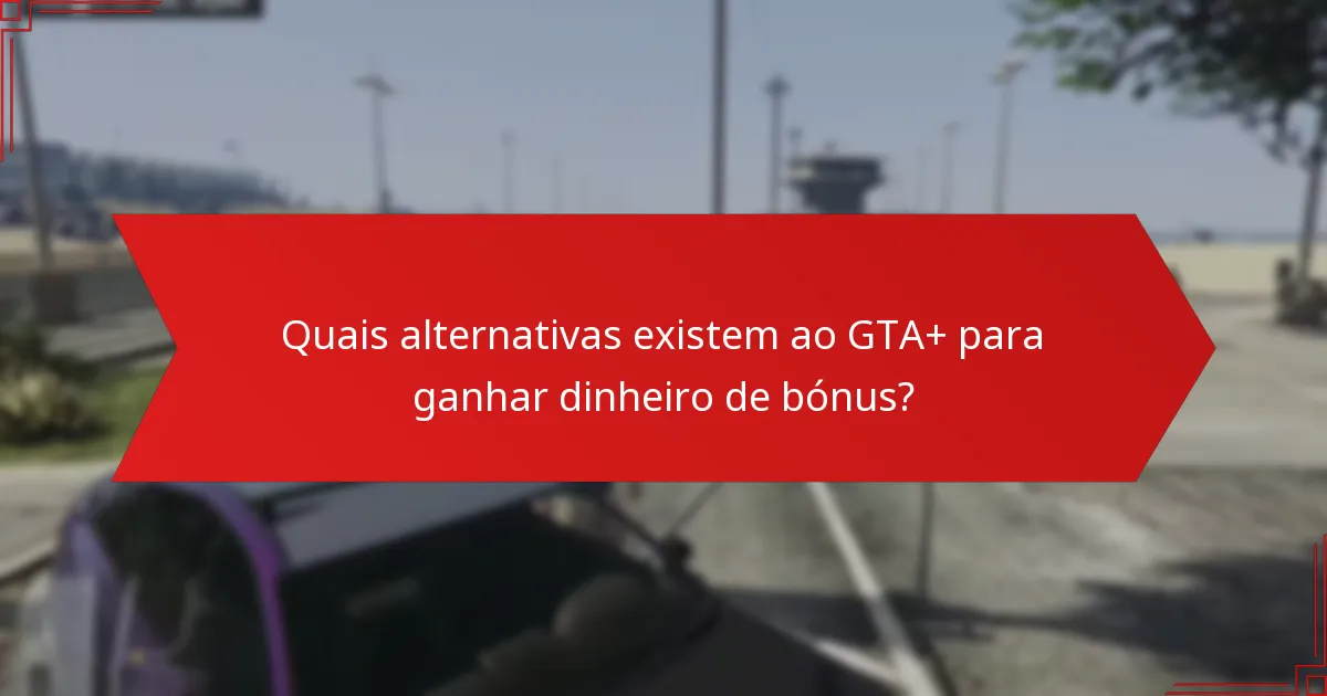 Quais são as melhores práticas para maximizar os benefícios do GTA+?