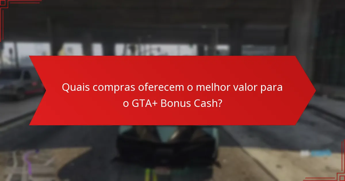 Quais são as melhores maneiras de gastar GTA+ Bonus Cash?