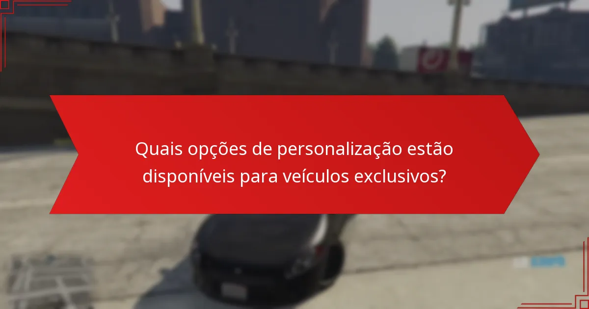 Quais opções de personalização estão disponíveis para veículos exclusivos?