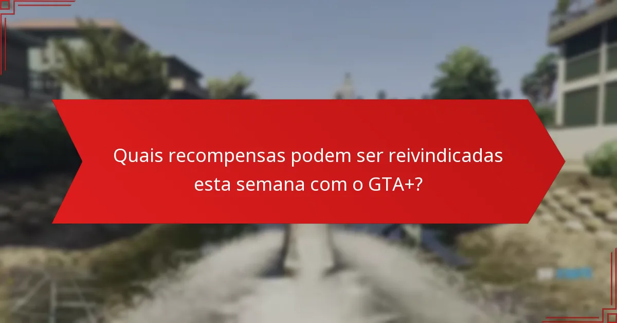 Como a subscrição do GTA+ melhora a experiência de jogo?