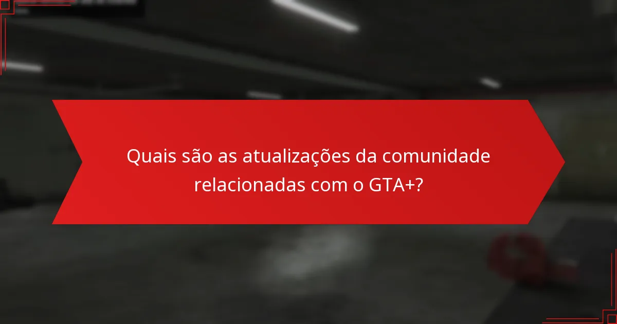 Quais são as atualizações da comunidade relacionadas com o GTA+?