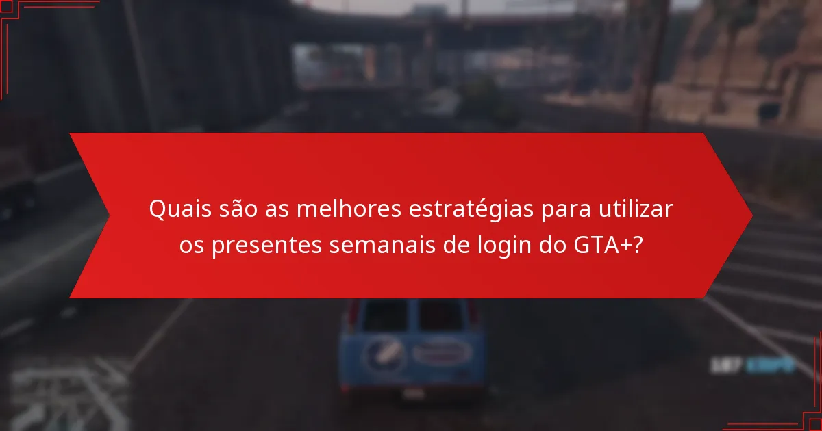 Quando estão disponíveis os presentes semanais de login do GTA+?