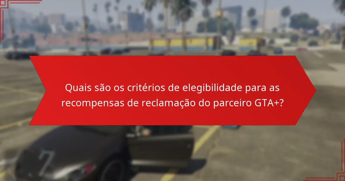 Quais são os erros comuns ao reclamar recompensas do GTA+?