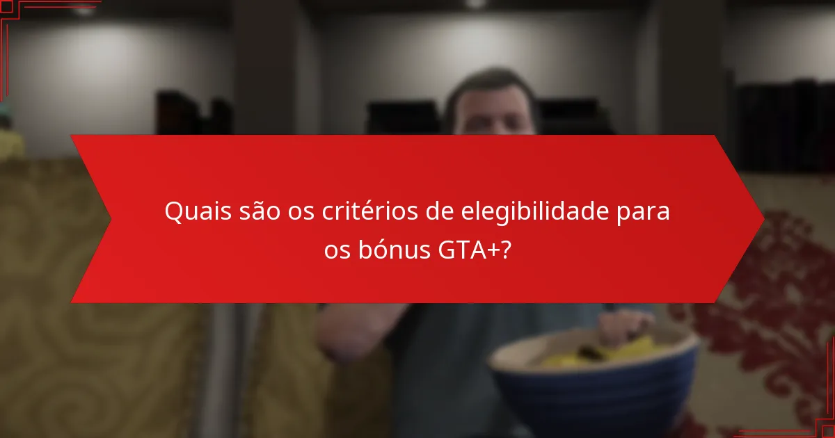 Qual é a frequência dos bónus GTA+?